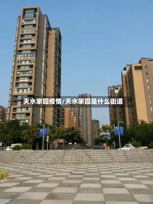 天水家园疫情/天水家园是什么街道