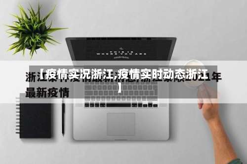 【疫情实况浙江,疫情实时动态浙江】