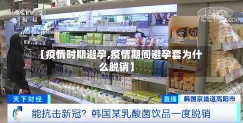 【疫情时期避孕,疫情期间避孕套为什么脱销】-第3张图片