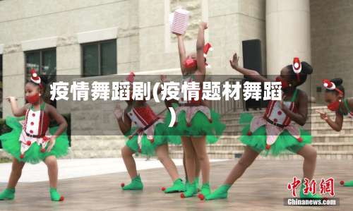 疫情舞蹈剧(疫情题材舞蹈)