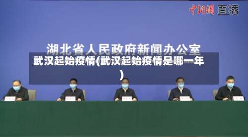 武汉起始疫情(武汉起始疫情是哪一年)