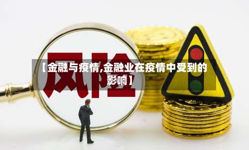【金融与疫情,金融业在疫情中受到的影响】