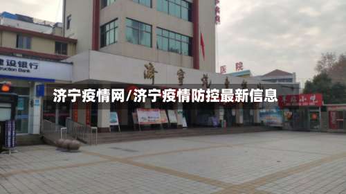 济宁疫情网/济宁疫情防控最新信息-第2张图片