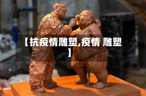 【抗疫情雕塑,疫情 雕塑】
