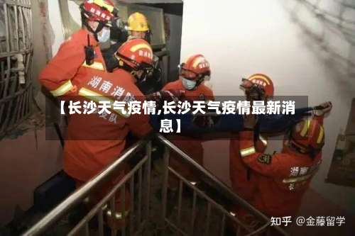 【长沙天气疫情,长沙天气疫情最新消息】