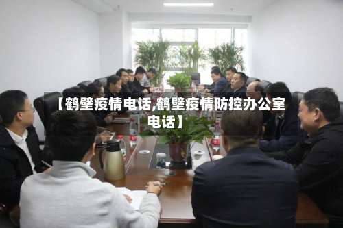 【鹤壁疫情电话,鹤壁疫情防控办公室电话】