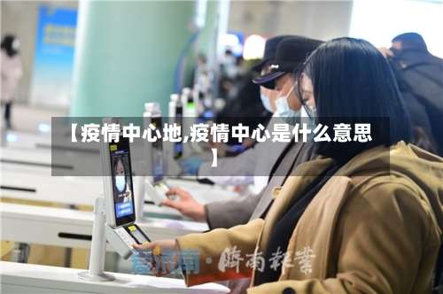 【疫情中心地,疫情中心是什么意思】-第2张图片
