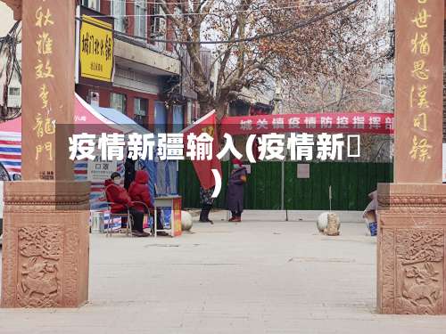 疫情新疆输入(疫情新彊)