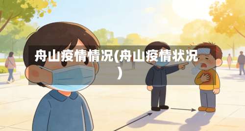 舟山疫情情况(舟山疫情状况)