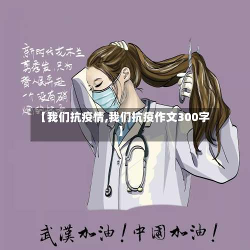 【我们抗疫情,我们抗疫作文300字】