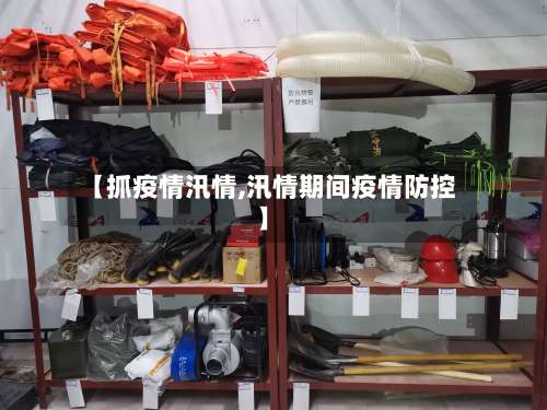 【抓疫情汛情,汛情期间疫情防控】-第3张图片