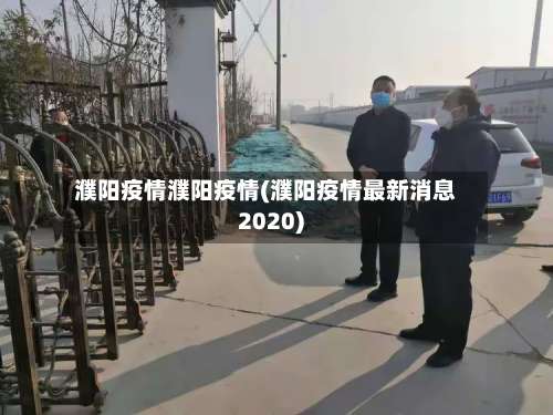 濮阳疫情濮阳疫情(濮阳疫情最新消息2020)