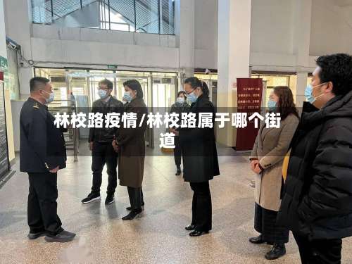 林校路疫情/林校路属于哪个街道