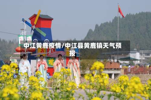 中江黄鹿疫情/中江县黄鹿镇天气预报-第2张图片