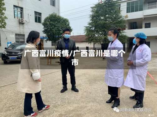 广西富川疫情/广西富川是哪个市-第3张图片
