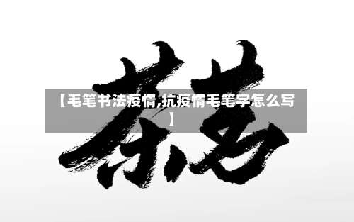 【毛笔书法疫情,抗疫情毛笔字怎么写】