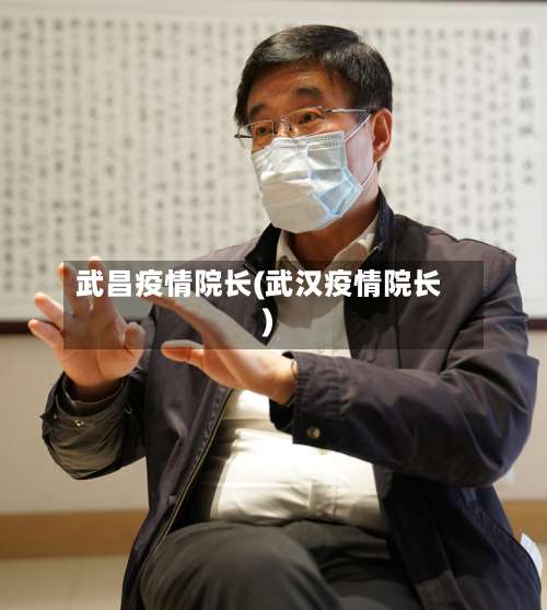 武昌疫情院长(武汉疫情院长)