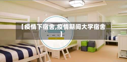 【疫情下宿舍,疫情期间大学宿舍】