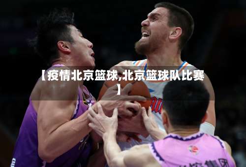 【疫情北京篮球,北京篮球队比赛】-第2张图片