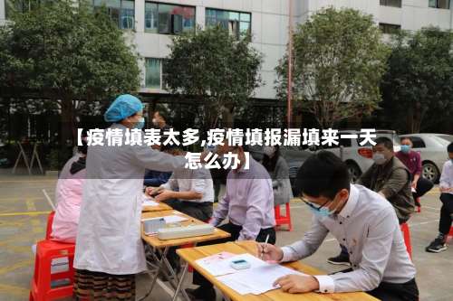 【疫情填表太多,疫情填报漏填来一天怎么办】-第2张图片