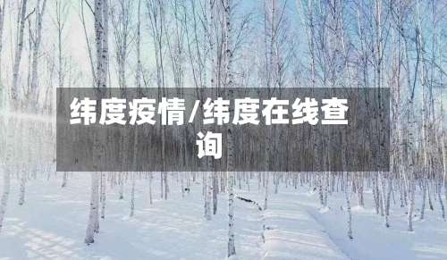 纬度疫情/纬度在线查询-第2张图片