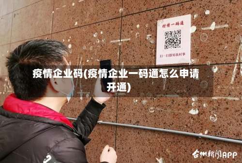 疫情企业码(疫情企业一码通怎么申请开通)