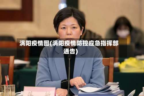 涡阳疫情图(涡阳疫情防控应急指挥部通告)