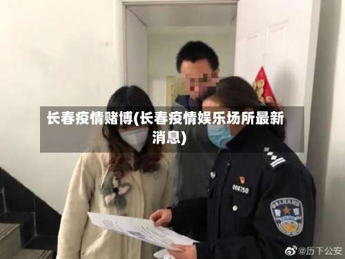 长春疫情赌博(长春疫情娱乐场所最新消息)-第3张图片