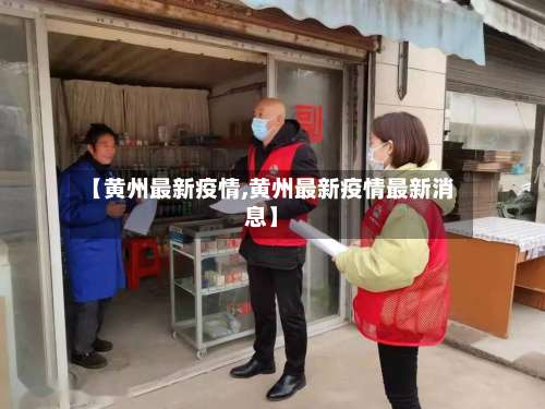 【黄州最新疫情,黄州最新疫情最新消息】