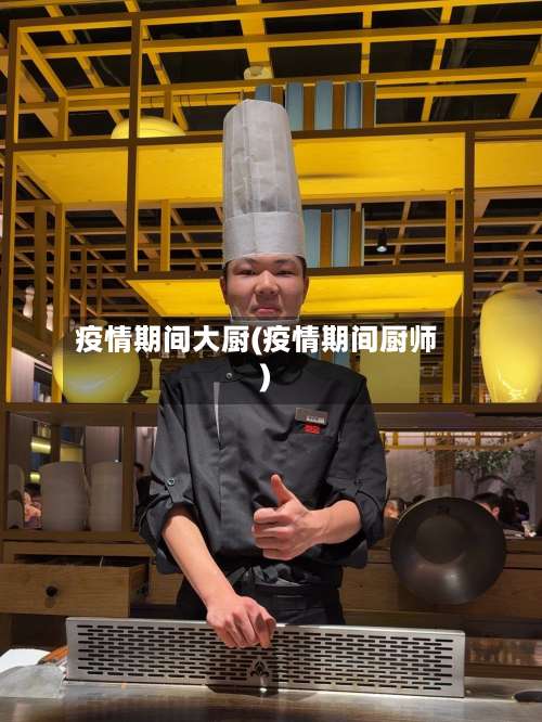 疫情期间大厨(疫情期间厨师)-第2张图片