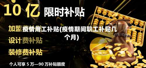 疫情用工补贴(疫情期间职工补贴几个月)-第2张图片