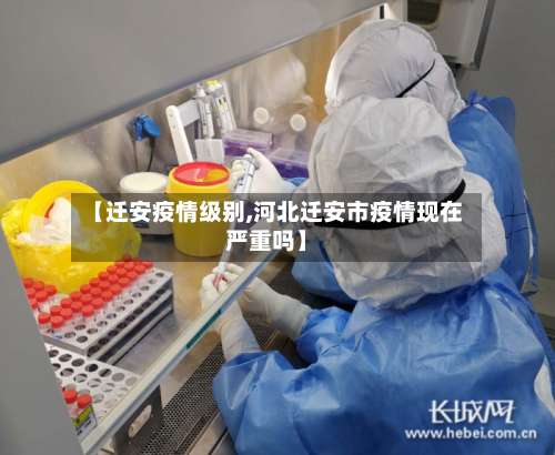 【迁安疫情级别,河北迁安市疫情现在严重吗】