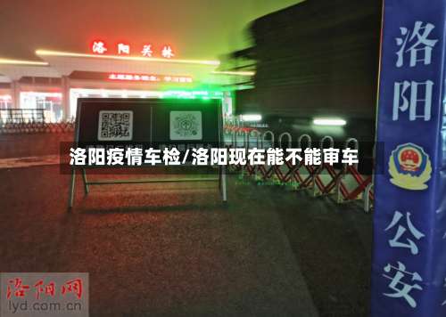 洛阳疫情车检/洛阳现在能不能审车-第3张图片