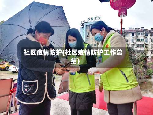 社区疫情防护(社区疫情防护工作总结)-第2张图片