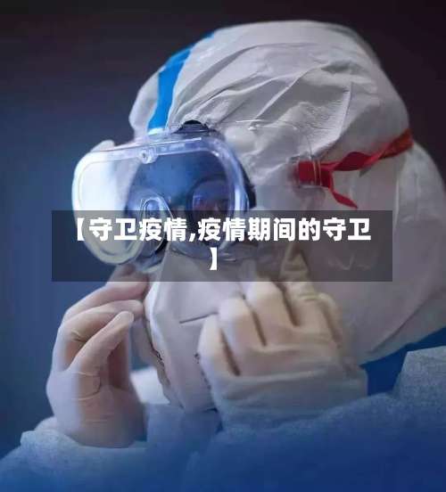【守卫疫情,疫情期间的守卫】-第2张图片