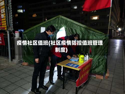 疫情社区值班(社区疫情防控值班管理制度)