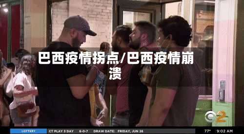 巴西疫情拐点/巴西疫情崩溃