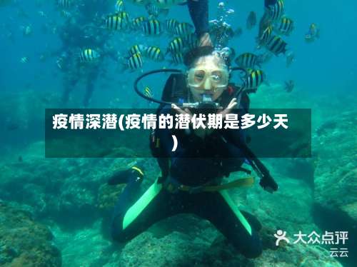 疫情深潜(疫情的潜伏期是多少天)-第2张图片