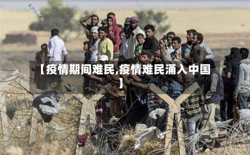 【疫情期间难民,疫情难民涌入中国】-第3张图片