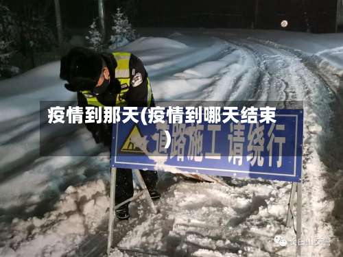 疫情到那天(疫情到哪天结束)