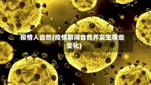 疫情人自然(疫情期间自然界发生哪些变化)-第2张图片