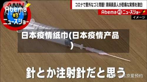 日本疫情纸巾(日本疫情产品)-第3张图片