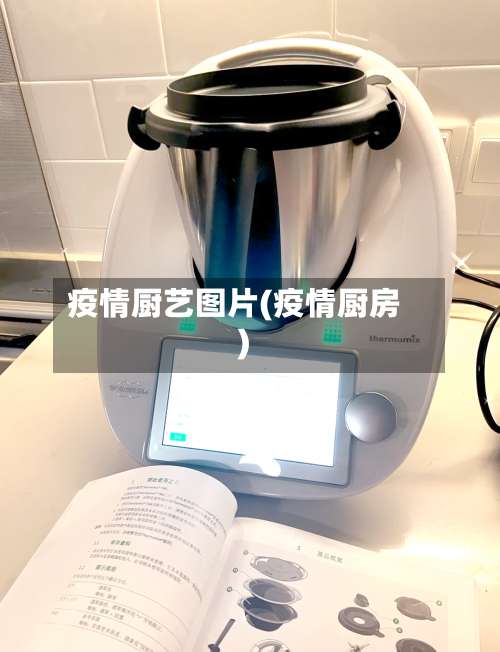 疫情厨艺图片(疫情厨房)