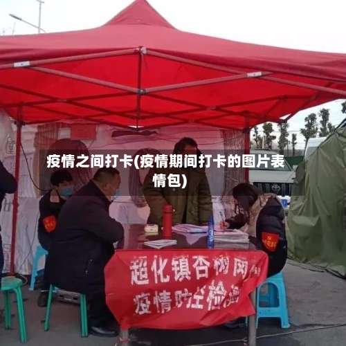 疫情之间打卡(疫情期间打卡的图片表情包)