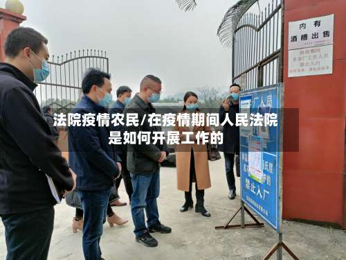 法院疫情农民/在疫情期间人民法院是如何开展工作的