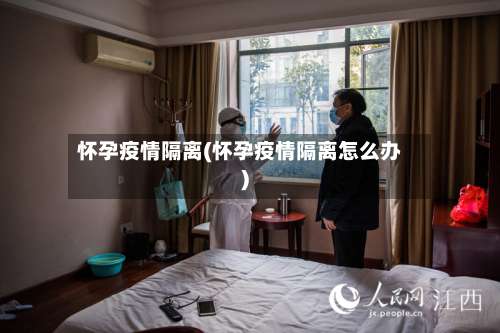 怀孕疫情隔离(怀孕疫情隔离怎么办)