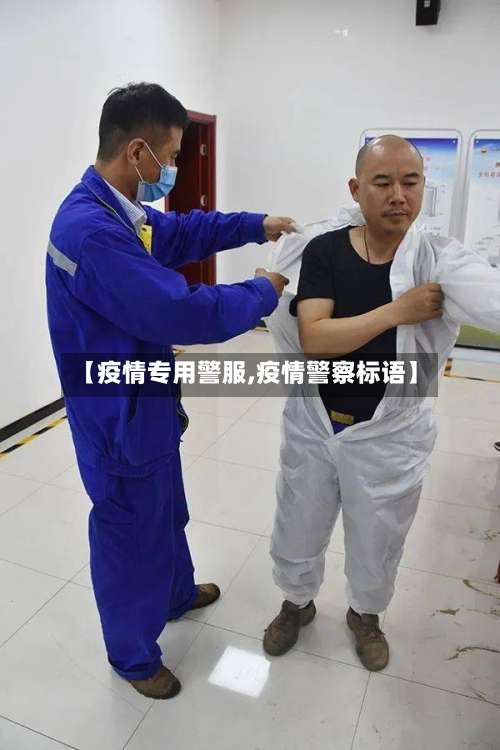 【疫情专用警服,疫情警察标语】-第3张图片