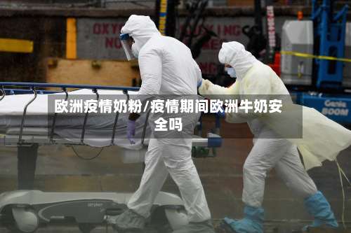 欧洲疫情奶粉/疫情期间欧洲牛奶安全吗-第2张图片