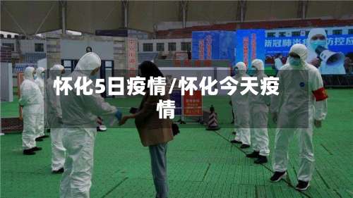 怀化5日疫情/怀化今天疫情