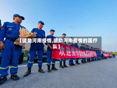 【援助河南疫情,援助河南疫情的医疗队】-第3张图片